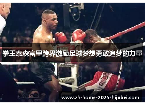 拳王泰森富里跨界激励足球梦想勇敢追梦的力量