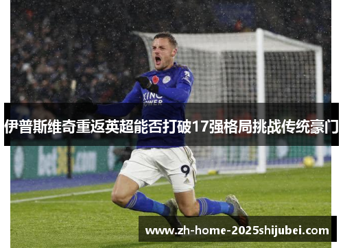 伊普斯维奇重返英超能否打破17强格局挑战传统豪门