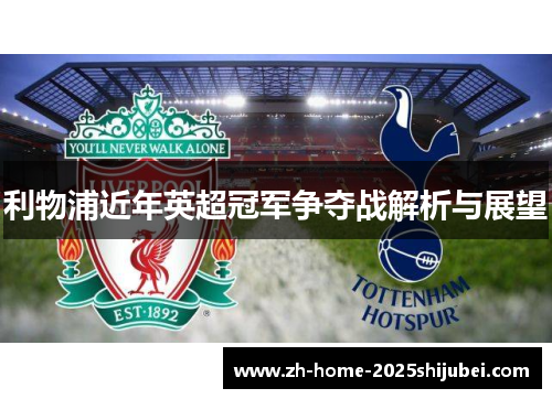 利物浦近年英超冠军争夺战解析与展望