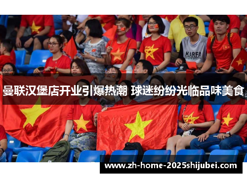 曼联汉堡店开业引爆热潮 球迷纷纷光临品味美食