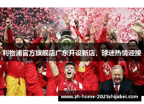 利物浦官方旗舰店广东开设新店，球迷热情迎接