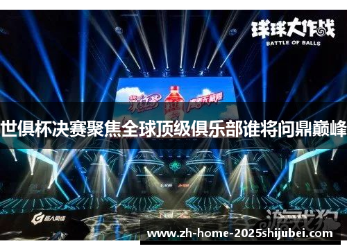 世俱杯决赛聚焦全球顶级俱乐部谁将问鼎巅峰