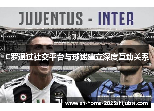 C罗通过社交平台与球迷建立深度互动关系