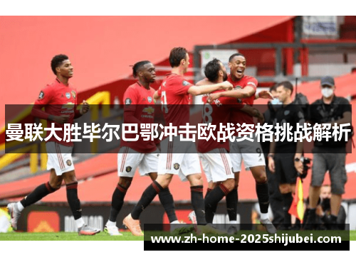 曼联大胜毕尔巴鄂冲击欧战资格挑战解析
